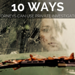 10 Ways attorneys can gain leverage with private investgators